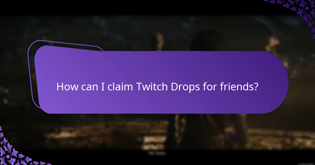 How can I claim Twitch Drops for friends?
